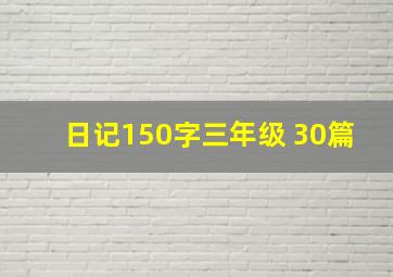 日记150字三年级 30篇